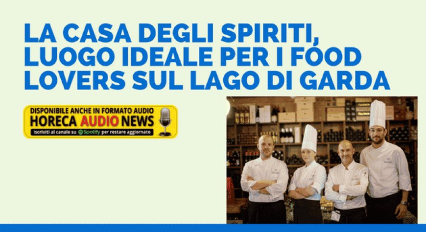 La Casa degli Spiriti, luogo ideale per i food lovers sul Lago di Garda