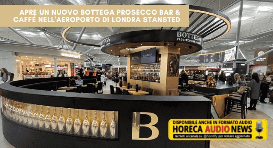 Apre un nuovo Bottega Prosecco Bar & Caffé nell'aeroporto di Londra Stansted