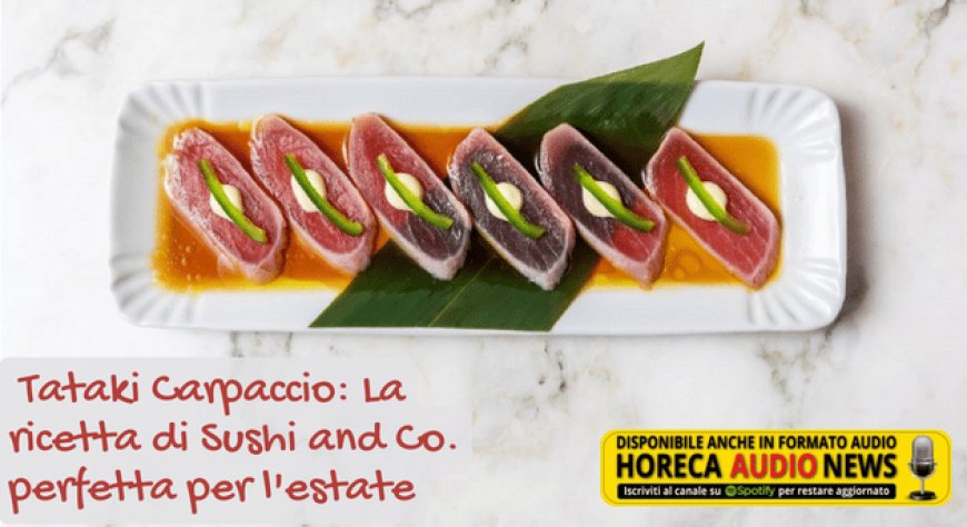 Tataki Carpaccio: La ricetta di Sushi and Co. perfetta per l'estate