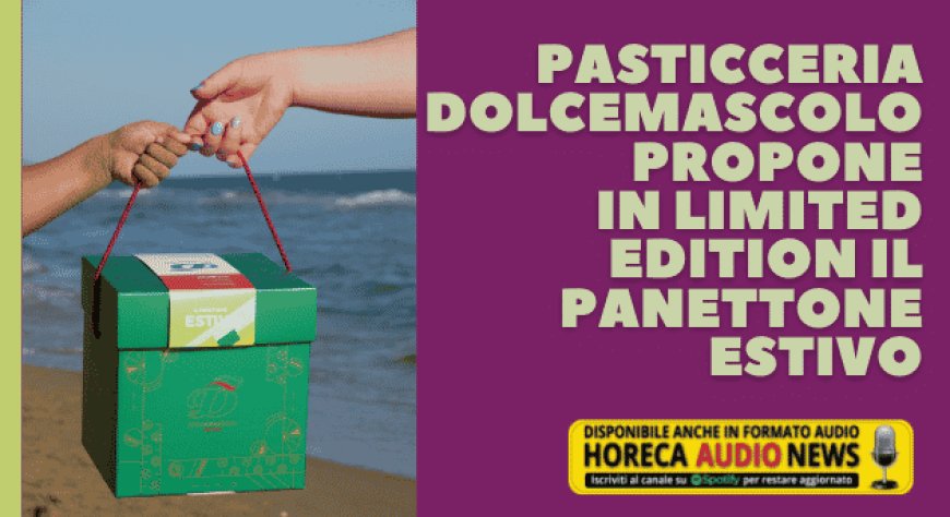 Pasticceria Dolcemascolo propone in limited edition il Panettone Estivo