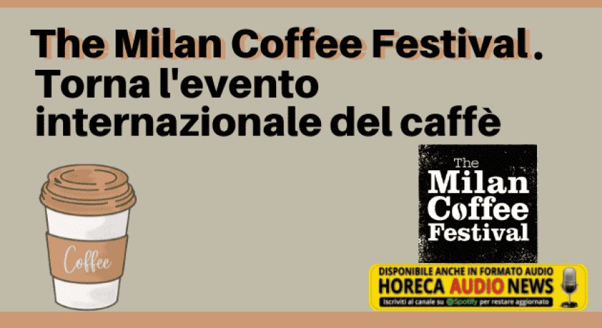 The Milan Coffee Festival. Torna l'evento internazionale del caffè