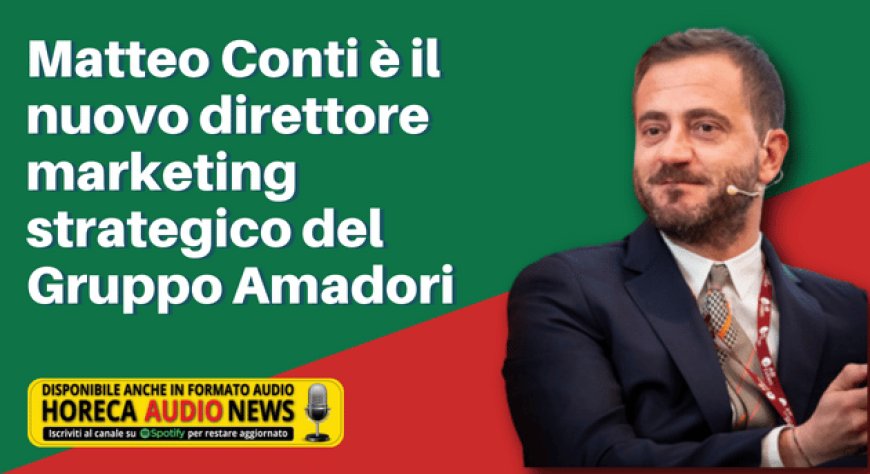 Matteo Conti è il nuovo direttore marketing strategico del Gruppo Amadori