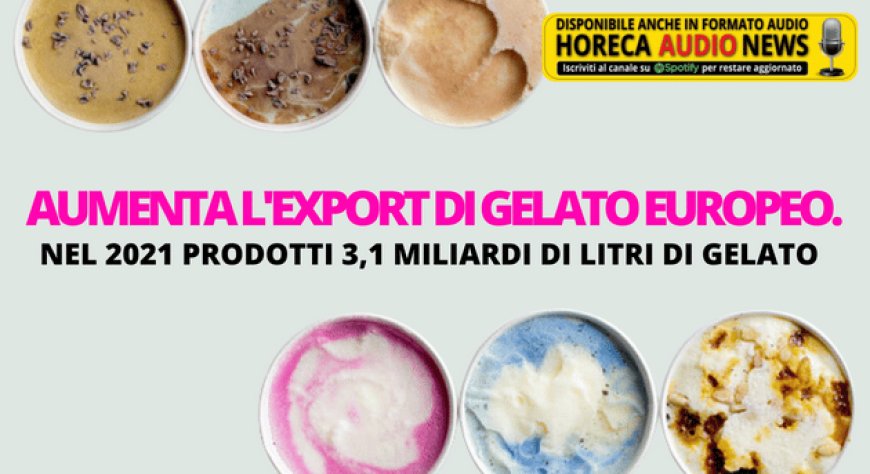 Aumenta l'export di gelato europeo. Nel 2021 prodotti 3,1 miliardi di litri di gelato