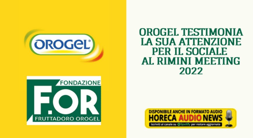 Orogel testimonia la sua attenzione per il sociale al Rimini Meeting 2022