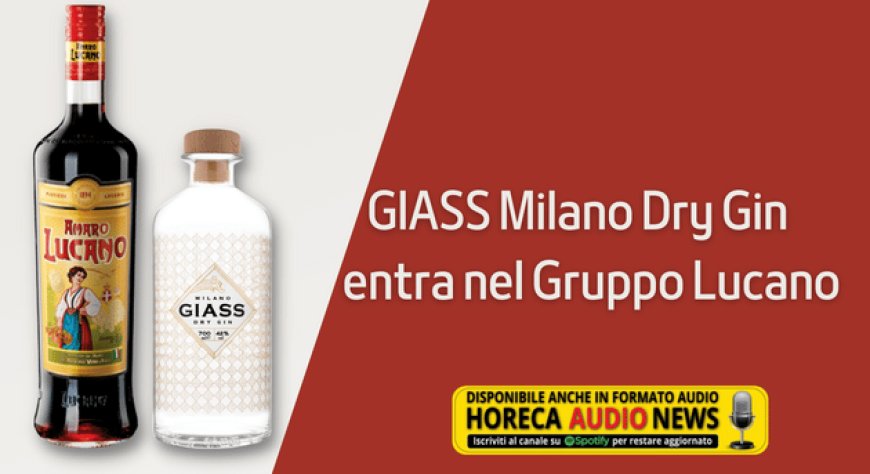 GIASS Milano Dry Gin entra nel Gruppo Lucano