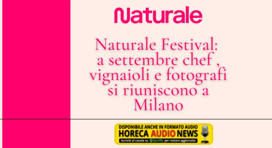 Naturale Festival: a settembre chef , vignaioli e fotografi si riuniscono a Milano