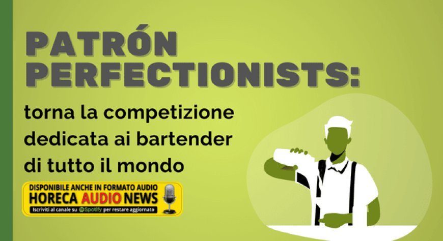 Patrón Perfectionists: torna la competizione dedicata ai bartender di tutto il mondo