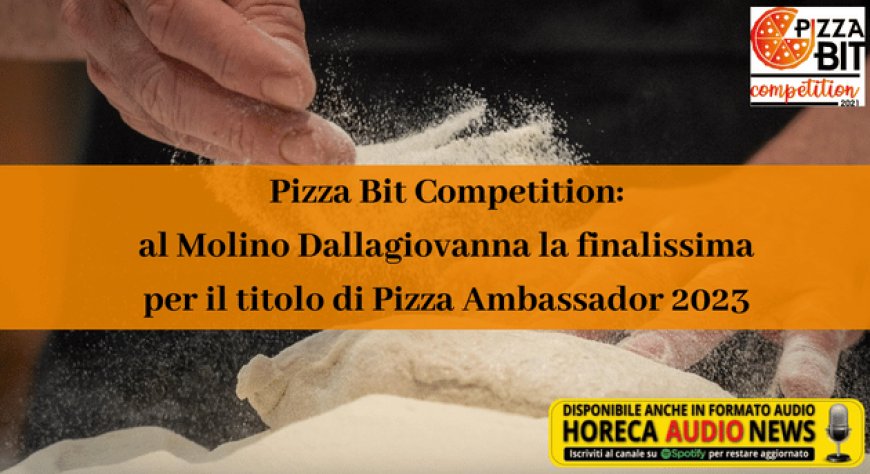 Pizza Bit Competition: al Molino Dallagiovanna la finalissima per il titolo di Pizza Ambassador 2023
