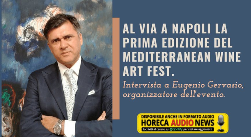 Al via a Napoli la prima edizione del Mediterranean Wine Art Fest. Intervista a Eugenio Gervasio, organizzatore dell'evento
