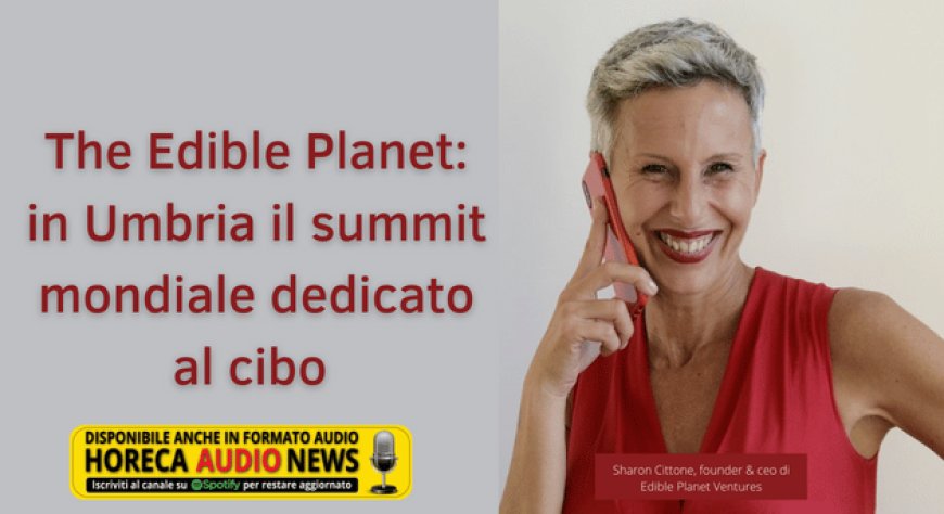 The Edible Planet: in Umbria il summit mondiale dedicato al cibo