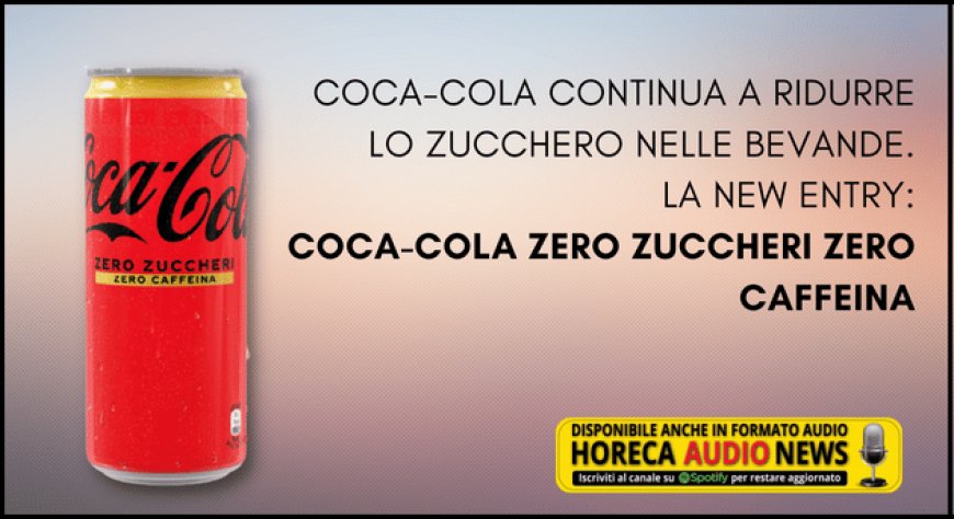 Coca-Cola continua a ridurre lo zucchero nelle bevande. La new entry: Coca-Cola Zero Zuccheri Zero Caffeina