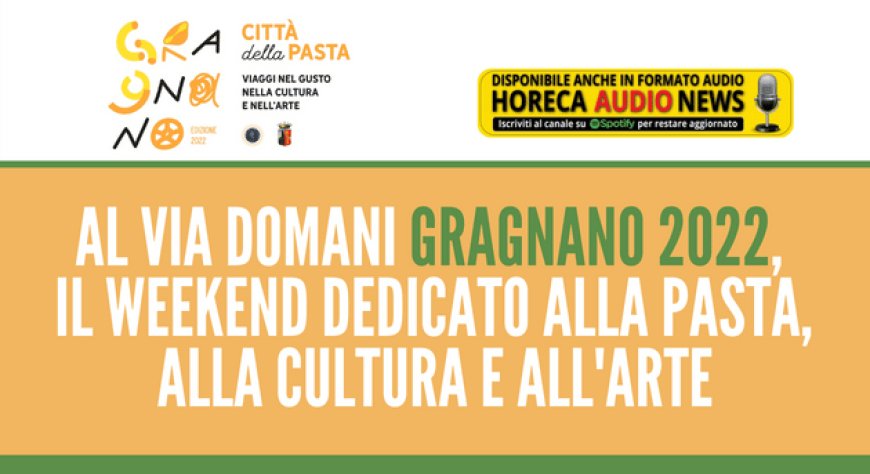 Al via domani Gragnano 2022, il weekend dedicato alla pasta, alla cultura e all'arte