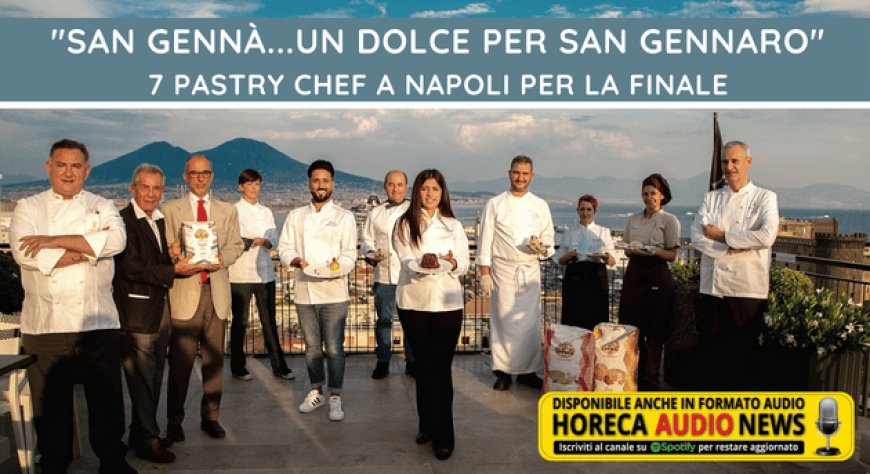 Si sfideranno a Napoli i 7 pastry chef finalisti di "San Gennà...Un Dolce per San Gennaro"