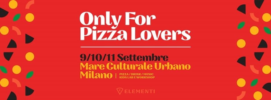 9, 10 e 11 settembre 2022 - Milano,  Mare Culturale Urbano - Elementi – only for pizza lovers