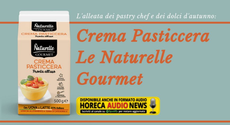 L'alleata dei pastry chef e dei dolci d'autunno: Crema Pasticcera Le Naturelle Gourmet