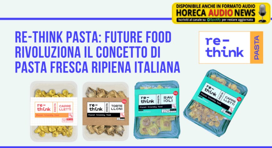 Re-think Pasta: Future Food rivoluziona il concetto di pasta fresca ripiena italiana