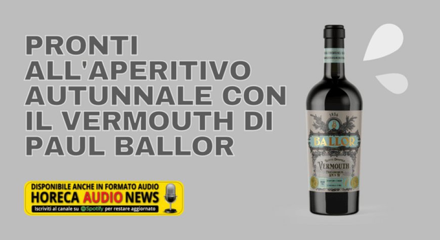 Pronti all'aperitivo autunnale con il Vermouth di Paul Ballor