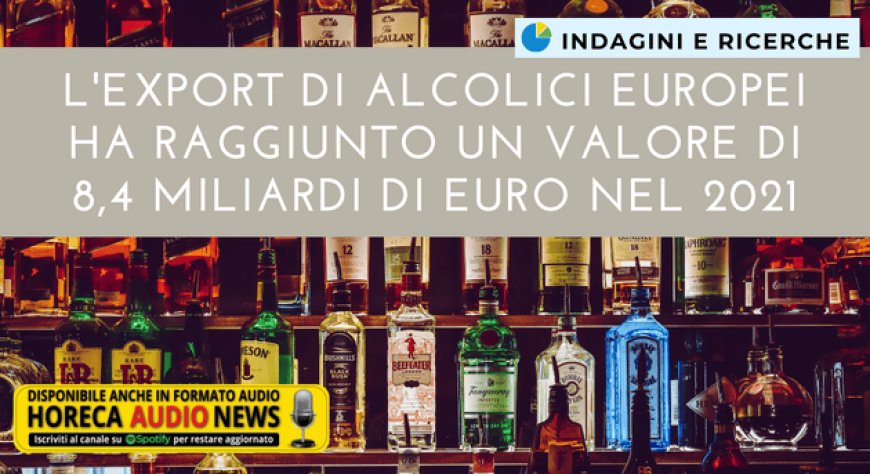 L'export di alcolici europei ha raggiunto un valore di 8,4 miliardi di euro nel 2021