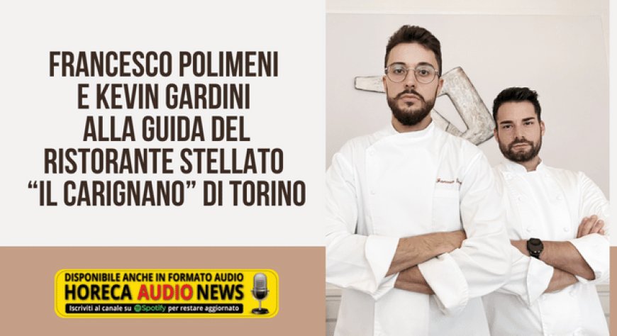 Francesco Polimeni e Kevin Gardini alla guida del ristorante stellato “Il Carignano” di Torino