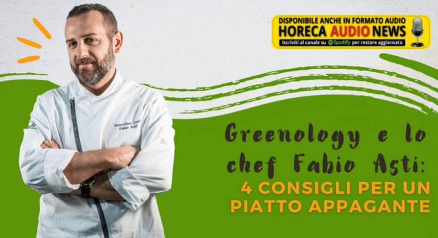 Greenology e lo chef Fabio Asti: 4 consigli per un piatto appagante