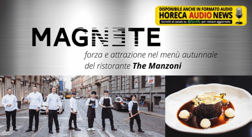 Magnete: forza e attrazione nel menù autunnale del ristorante The Manzoni