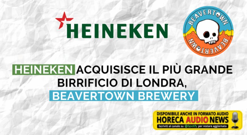 Heineken acquisisce il più grande birrificio di Londra, Beavertown Brewery