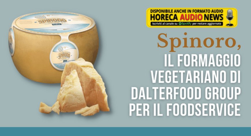 Spinoro, il formaggio vegetariano di DalterFood Group per il foodservice