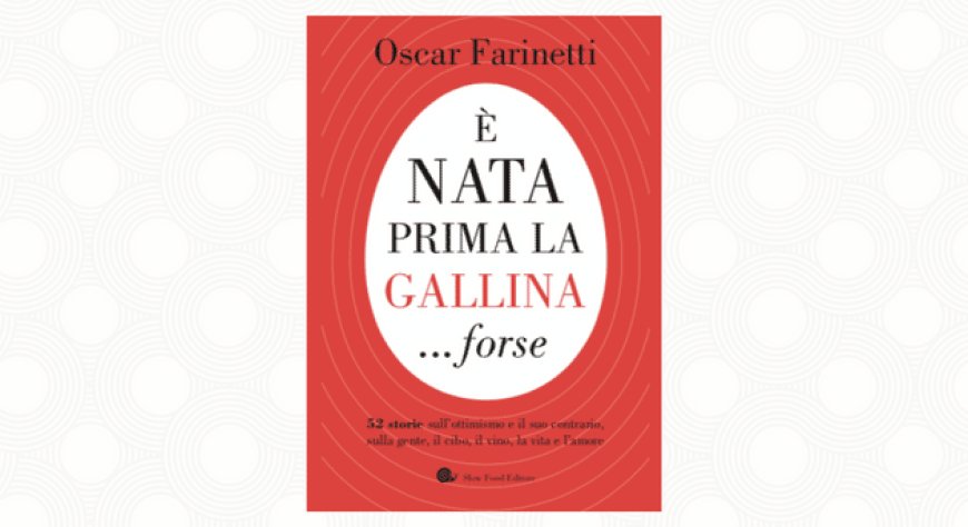 "È nata prima la gallina...forse": il nuovo libro di Oscar Farinetti