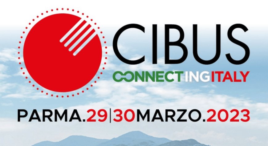 29 e 30 marzo 2023 - Fiere di Parma - Cibus Connecting Italy