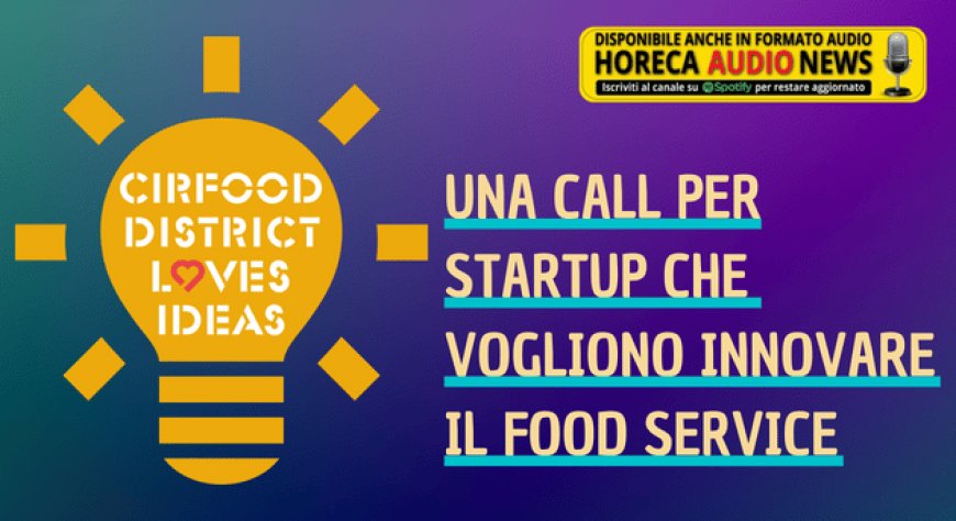 "Cirfood District Loves Ideas", una call per startup che vogliono innovare il food service
