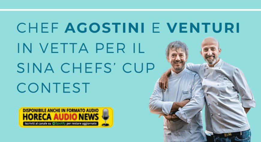 Chef Agostini e Venturi in vetta per il Sina Chefs' Cup Contest