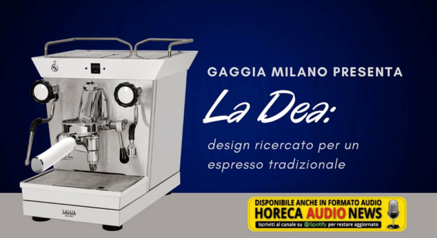Gaggia Milano presenta La Dea: design ricercato per un espresso tradizionale