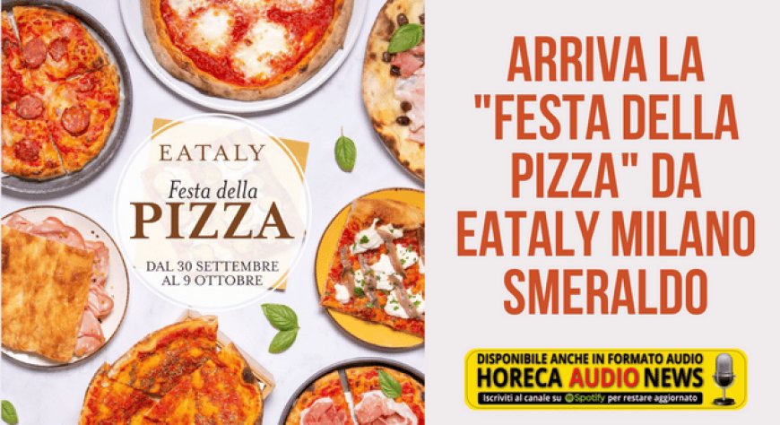 Arriva la "Festa della Pizza" da Eataly Milano Smeraldo