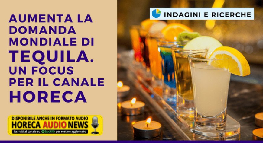 Aumenta la domanda mondiale di tequila. Un focus per il canale Horeca