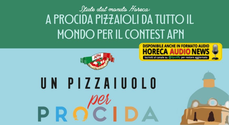 Sfide dal mondo Horeca: a Procida pizzaioli da tutto il mondo per il contest APN