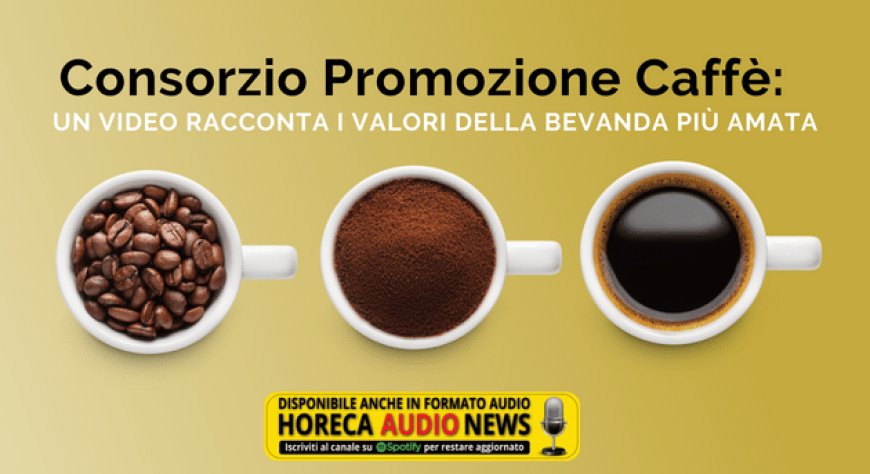 Consorzio Promozione Caffè: un video racconta i valori della bevanda più amata