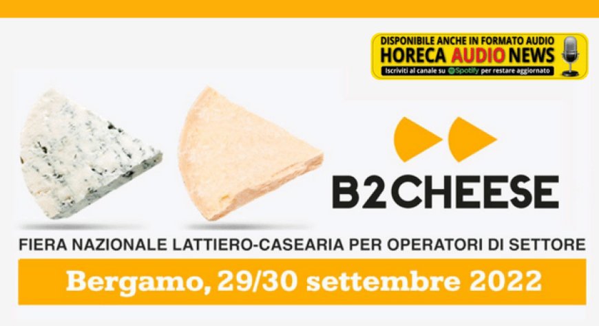B2Cheese: torna a Bergamo la fiera dedicata agli operatori della filiera lattiero-casearia