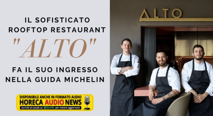 Il sofisticato rooftop restaurant "ALTO" fa il suo ingresso nella Guida Michelin
