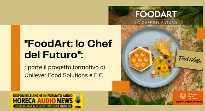 "FoodArt: lo Chef del Futuro": riparte il progetto formativo di Unilever Food Solutions e FIC