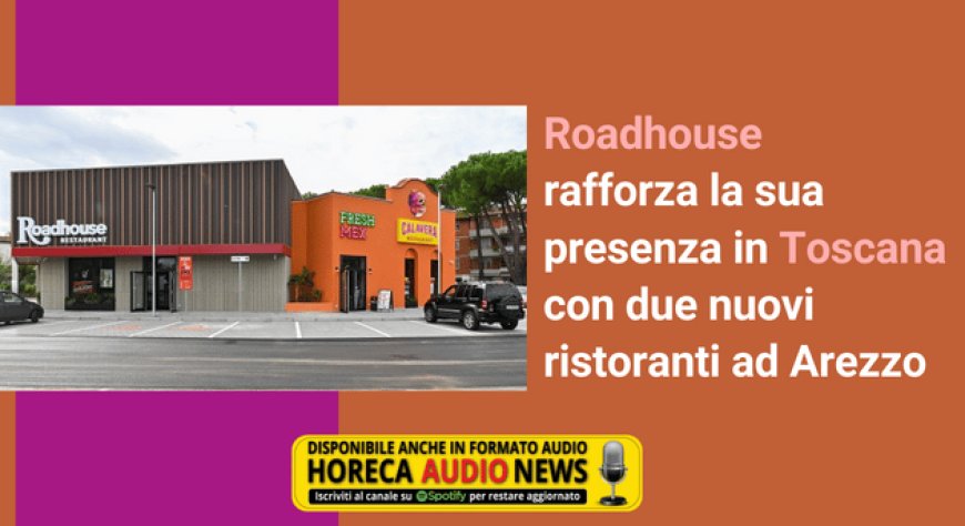 Roadhouse rafforza la sua presenza in Toscana con due nuovi ristoranti ad Arezzo
