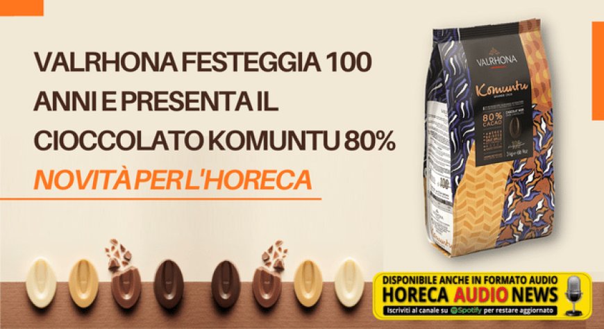 Valrhona festeggia 100 anni e presenta il cioccolato Komuntu 80%, novità per l'Horeca