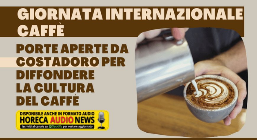 Giornata Internazionale Caffè. Porte aperte da Costadoro per diffondere la cultura del caffè