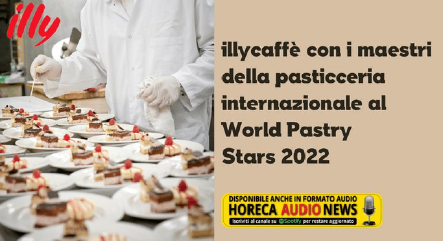 illycaffè con i maestri della pasticceria internazionale al World Pastry Stars 2022
