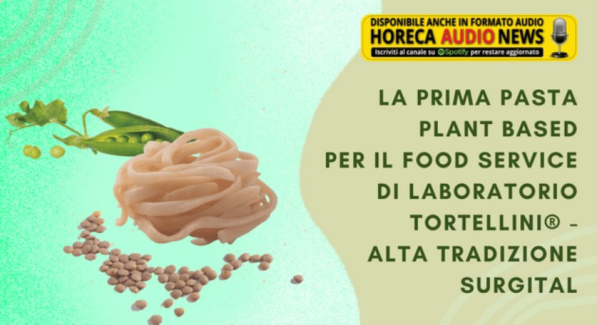 La prima pasta plant based per il Food Service di Laboratorio Tortellini® - Alta Tradizione Surgital
