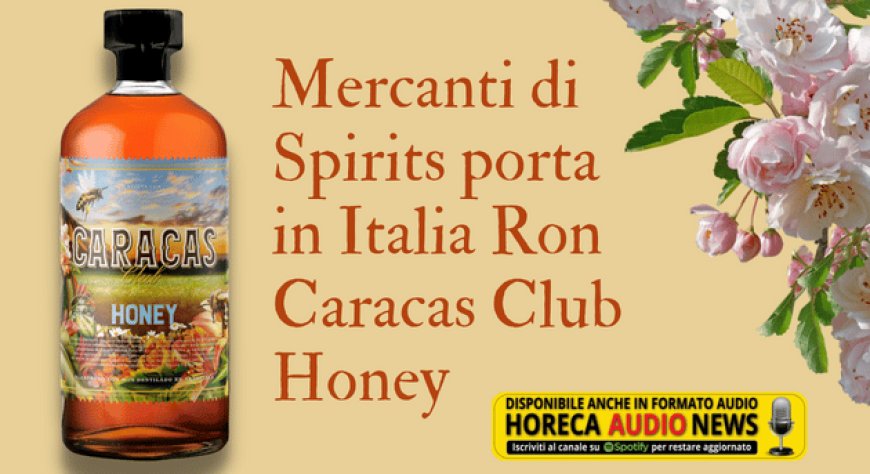 Mercanti di Spirits porta in Italia Ron Caracas Club Honey