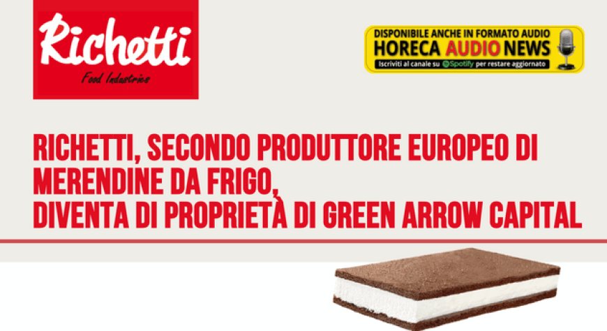 Richetti, secondo produttore europeo di merendine da frigo, diventa di proprietà di Green Arrow