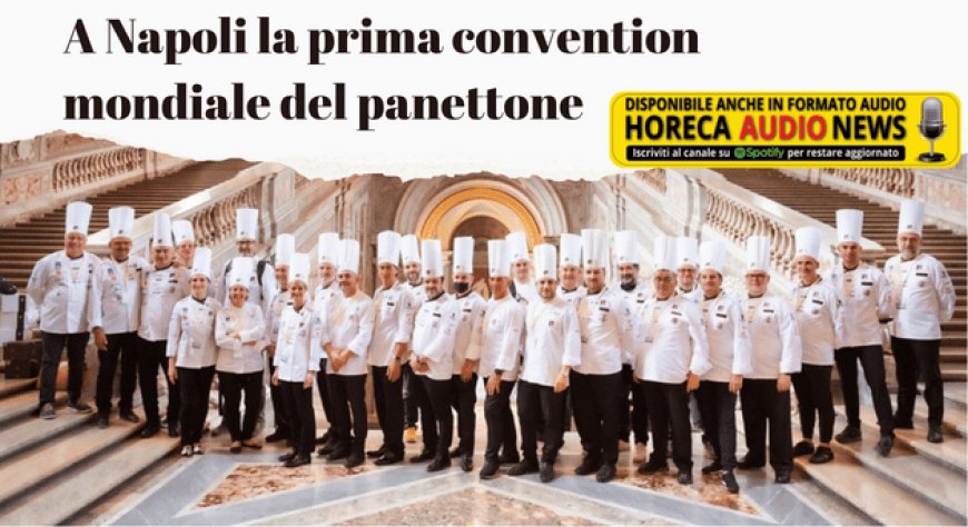 A Napoli la prima convention mondiale del panettone