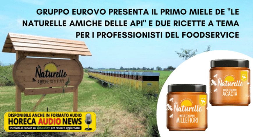 Gruppo Eurovo presenta il primo miele de "Le Naturelle Amiche delle Api" e due ricette a tema per i professionisti del foodservice