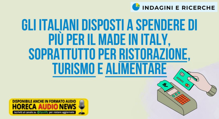 Gli italiani disposti a spendere di più per il made in Italy, soprattutto per ristorazione, turismo e alimentare