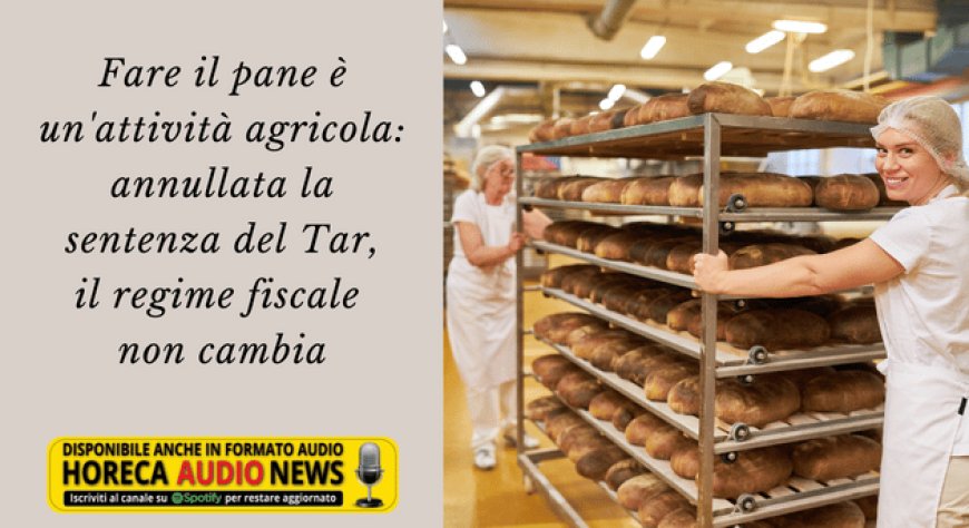 Fare il pane è un'attività agricola: annullata la sentenza del Tar, il regime fiscale non cambia